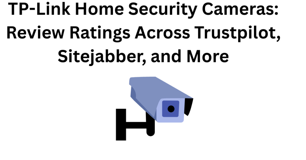 TP-Link Home Security Cameras: Review Ratings Across Trustpilot, Sitejabber